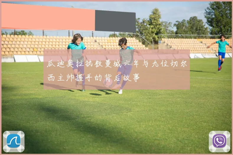 瓜迪奥拉执教曼城六年与九位切尔西主帅握手的背后故事